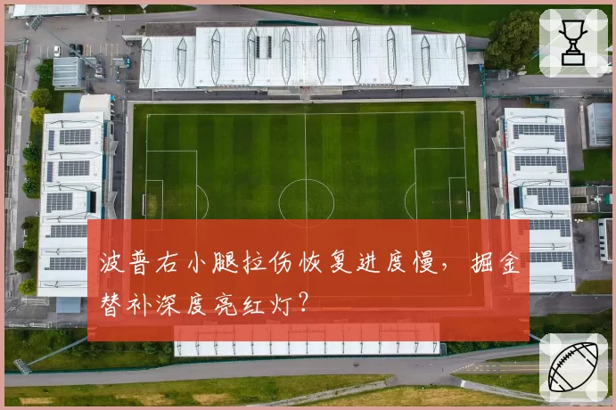 波普右小腿拉伤恢复进度慢，掘金替补深度亮红灯？