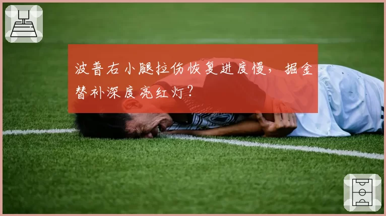 波普右小腿拉伤恢复进度慢,掘金替补深度亮红灯?