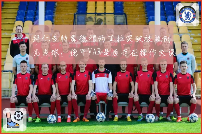 拜仁多特蒙德穆西亚拉突破被放倒无点球，德甲VAR是否存在操作失误？