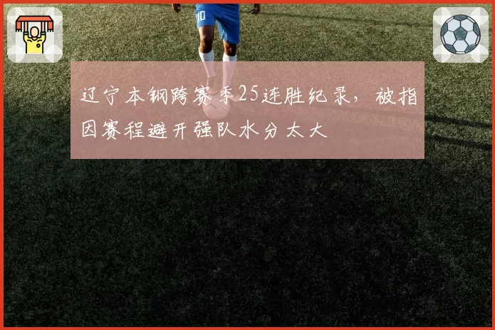 辽宁本钢跨赛季25连胜纪录，被指因赛程避开强队水分太大